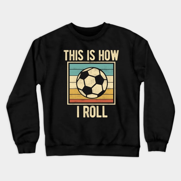 Soccer - This Is How I Roll Funny Retro Football Lover Crewneck Sweatshirt by DnB